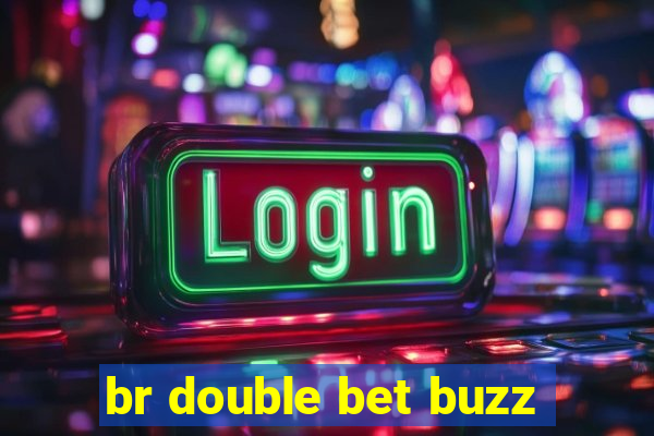 br double bet buzz